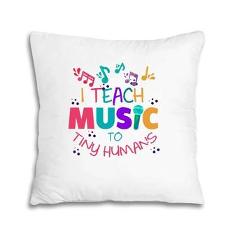 I Teach Music To Tiny Humans Musical Teacher Pillow | Mazezy