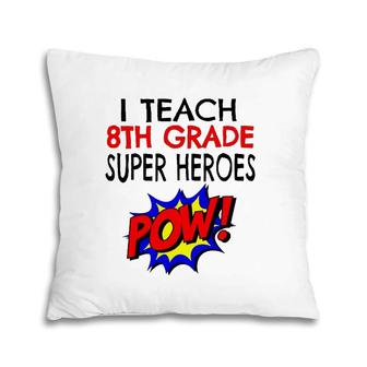 I Teach Super Heroes Cute 8Th Grade Teacher Pillow | Mazezy