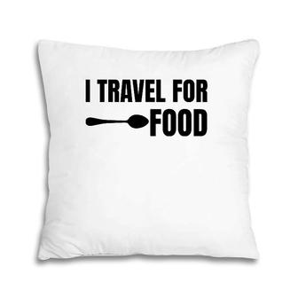 I Travel For Food Funny Slogan Adventure Lover Quote Pillow | Mazezy