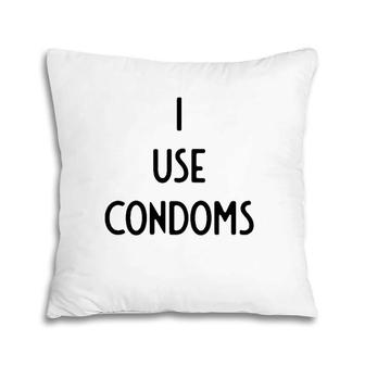 I Use Condoms I Funny White Lie Party Pillow | Mazezy