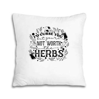 I'd Curse You But You're Not Worth The Herbs Halloween Pillow | Mazezy