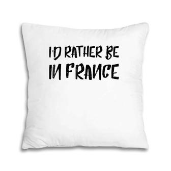 I'd Rather Be In France Country Funny Humor Tee Pillow | Mazezy