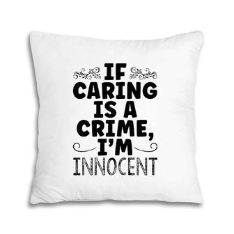 If Caring Is A Crime I'm Innocent Funny Saying Pillow | Mazezy UK