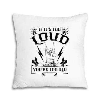 If It's Too Loud You're Too Old Funny Pillow | Mazezy