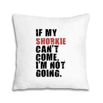 If My Shorkie Can't Come I'm Not Going Adc123f Pillow | Mazezy