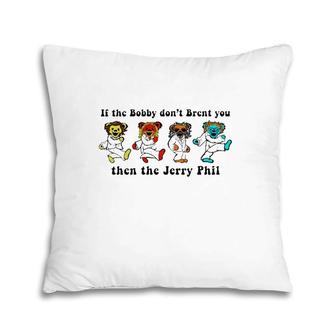 If The Bobby Don't Brent You Then The Jerry Phil Pillow | Mazezy