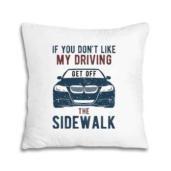 If You Don't Like My Driving Get Off Sidewalk Funny Pillow | Mazezy