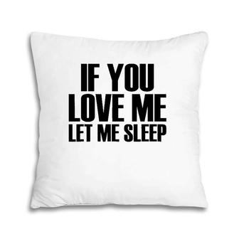 If You Love Me Let Me Sleep - Popular Funny Quote Pillow | Mazezy