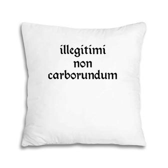 Illegitimi Non Carborundum Funny Sarcastic Joke Pillow | Mazezy