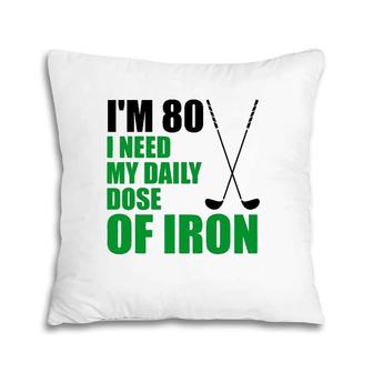 I'm 80 I Need My Daily Dose Of Iron Golf Clubs Pillow | Mazezy