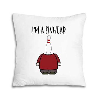 I'm A Pinhead Funny Quote Bowling And Bowler Pillow | Mazezy