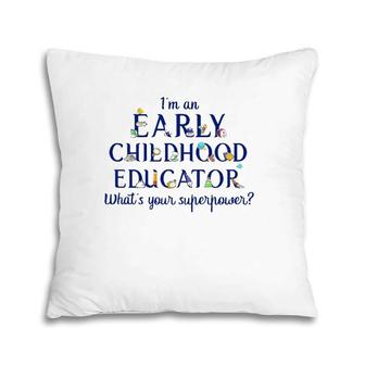 I'm An Early Childhood Educator What's Your Superpower Pillow | Mazezy