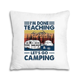 I'm Done Teaching Let's Go Camping Retro Pillow | Mazezy