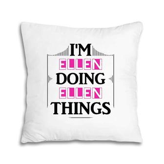 I'm Ellen Doing Ellen Things Funny First Name Gift Pillow | Mazezy
