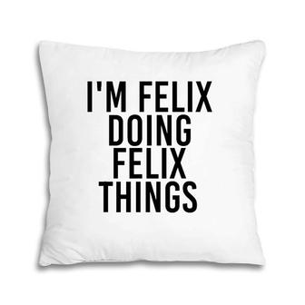 I'm Felix Doing Felix Things Name Funny Birthday Gift Idea Pillow | Mazezy