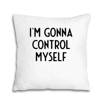 I'm Gonna Control Myself I Funny White Lie Party Pillow | Mazezy