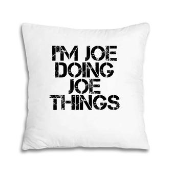 I'm Joe Doing Joe Things Name Funny Birthday Gift Idea Pillow | Mazezy