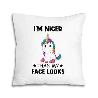 I'm Nicer Than My Face Looks Unicorn Lover Gift Pillow | Mazezy