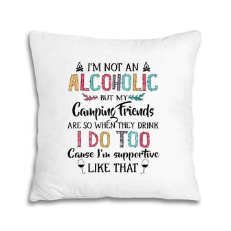 I'm Not An Alcoholic But My Camping Friends Are Funny Pillow | Mazezy