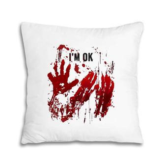 I'm Ok Funny Bloody Handprints Red Hands Blood Splatters Pillow | Mazezy