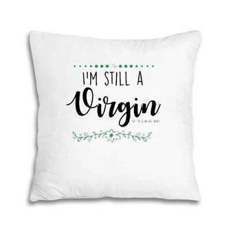 I'm Still A Virgin But This Is An Old , Funny Pillow | Mazezy