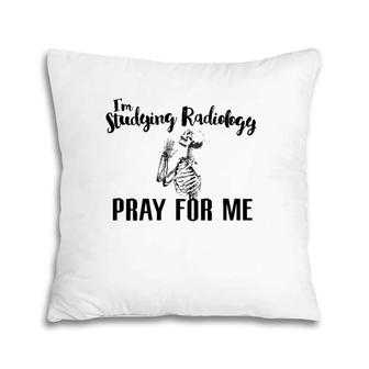 I'm Studying Radiology Pray For Me, Radiology Tech Graduate Pillow | Mazezy