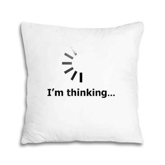 I'm Thinking -Loading Of Thinking-Gift For Love Pillow | Mazezy