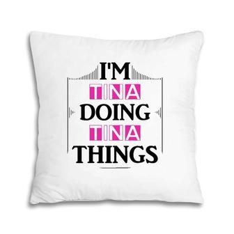 I'm Tina Doing Tina Things Funny First Name Gift Pillow | Mazezy