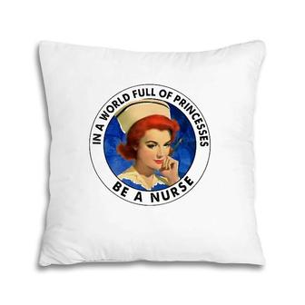 In A World Full Of Princesses Be A Nurse Gift Pillow | Mazezy