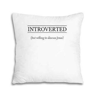 Introverted But Willing To Discuss Jesus Christian Gift Pillow | Mazezy