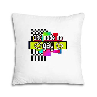 Irc Made Me Gay T Pillow | Mazezy