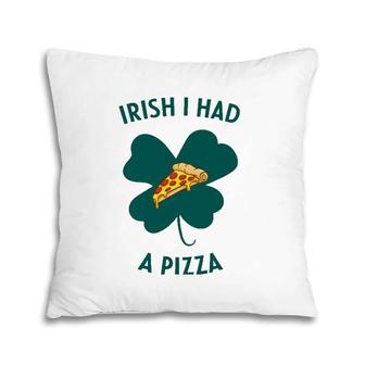 Irish I Had A Pizza Funny Gag St Patricks Day Pillow | Mazezy