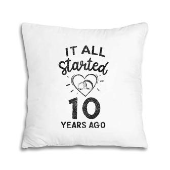 It All Started 10 Years Ago 10Th Wedding Anniversary Apparel Pillow | Mazezy
