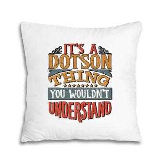 It's A Dotson Thing You Wouldn't Understand Pillow | Mazezy