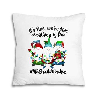 It's Fine We're Fine Everything Is Fine Gnome Teacher Lover Pillow | Mazezy