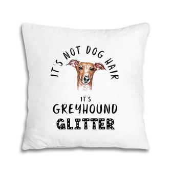 It's Not Dog Hair It's Greyhound Glitter Funny Quote Pillow | Mazezy