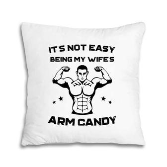 It's Not Easy Being My Wife's Arm Candy Husband Gift Pillow | Mazezy