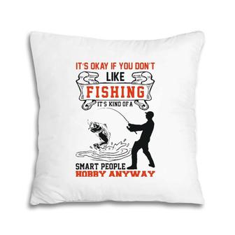 It's Okay If You Don't Like Fishing Smart People Hobby Pillow | Mazezy
