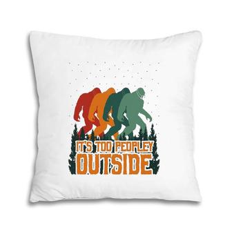 It's Too Peopley Outside Funny Bigfoot Introverts Gift Pillow | Mazezy