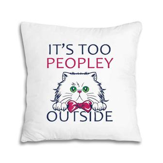 It's Too Peopley Outside Introvert Shy Cat Lover Pillow | Mazezy