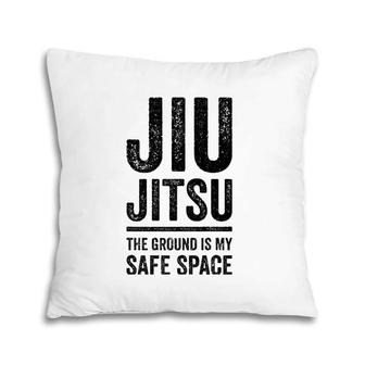 Jiu Jitsu The Ground Is My Safe Space Grappling  Pillow