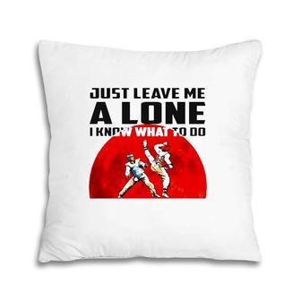 Judo Just Leave Me Alone I Know What To Do Pillow | Mazezy