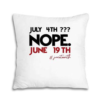 July 4Th Nope June 19Th Black History Juneteenth Pillow | Mazezy