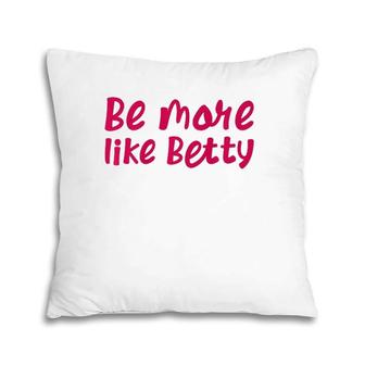 Karen's Inspirational Motivation Quote Be More Like Betty Pillow | Mazezy