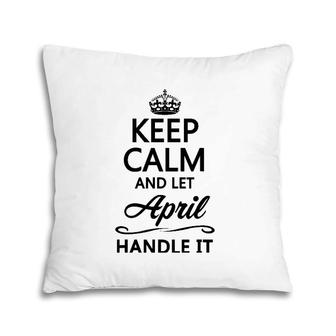 Keep Calm And Let April Handle It Funny Name Gift Pillow | Mazezy