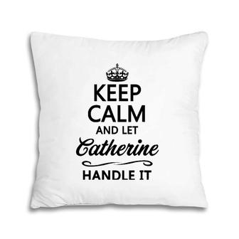 Keep Calm And Let Catherine Handle It Funny Name Gift Pillow | Mazezy