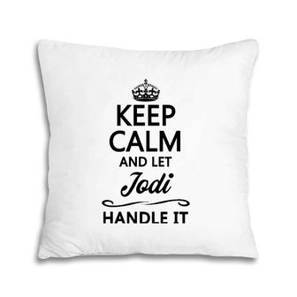 Keep Calm And Let Jodi Handle It Funny Name Gift Pillow | Mazezy