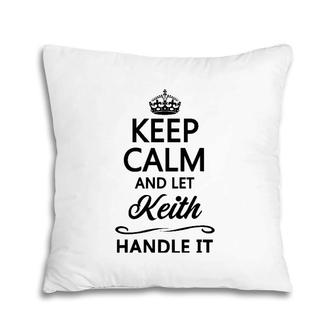 Keep Calm And Let Keith Handle It Funny Name Gift Pillow | Mazezy