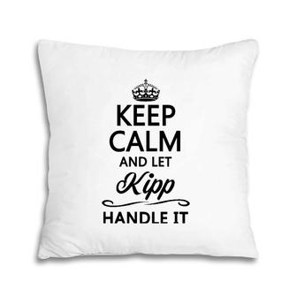 Keep Calm And Let Kipp Handle It Funny Name Gift Pillow | Mazezy