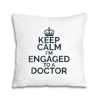 Keep Calm I'm Engaged To Doctor Pillow | Mazezy